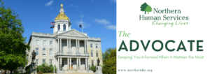 NH State House in Spring with a blue sky in the background. The right side of the picture contains the Norther Human Services name and Logo of two trees with the words Changing Lives. Beneath the log the words The Advocate, Keeping you informed when it matters most.